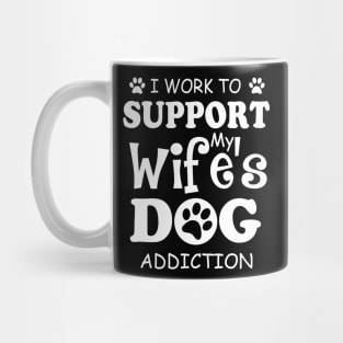 I Work To Support My Wife's Dog Addiction Mug